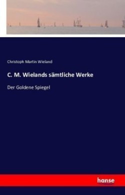 C. M. Wielands sämtliche Werke Der Goldene Spiegel