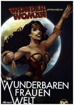 Wonder Woman präsentiert: Die wunderbaren Frauen dieser Welt