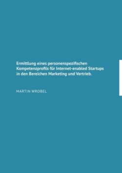 Ermittlung eines personenspezifischen Kompetenzprofils für Internet-enabled Startups in den Bereichen Marketing und Vertrieb