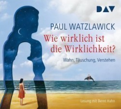 Wie wirklich ist die Wirklichkeit? - Wahn, Täuschung, Verstehen, 4 Audio-CDs