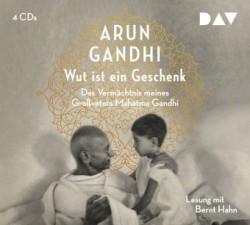 Wut ist ein Geschenk. Das Vermächtnis meines Großvaters Mahatma Gandhi, 4 Audio-CDs