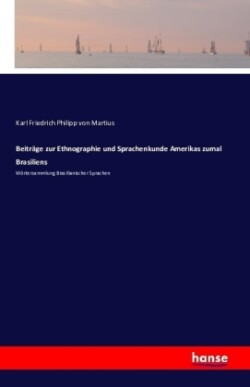 Beiträge zur Ethnographie und Sprachenkunde Amerikas zumal Brasiliens Woertersammlung Brasilianischer Sprachen