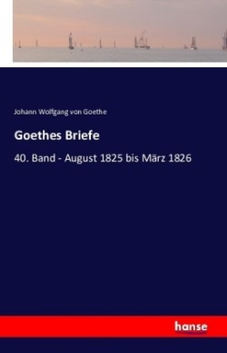 Goethes Briefe 40. Band - August 1825 bis Marz 1826