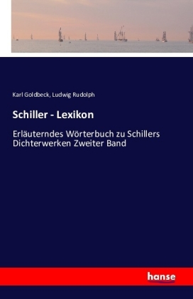 Schiller - Lexikon Erlauterndes Woerterbuch zu Schillers Dichterwerken Zweiter Band