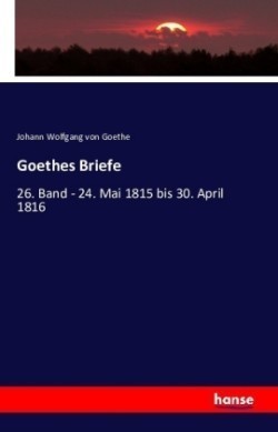 Goethes Briefe 26. Band - 24. Mai 1815 bis 30. April 1816