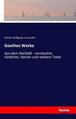 Goethes Werke Aus dem Nachlass - vermischte Gedichte, Xenien und weitere Texte
