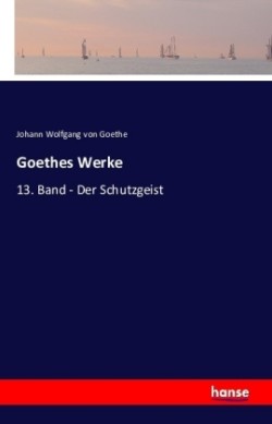 Goethes Werke 13. Band - Der Schutzgeist