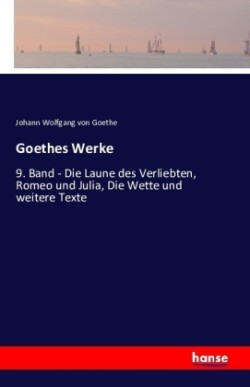 Goethes Werke 9. Band - Die Laune des Verliebten, Romeo und Julia, Die Wette und weitere Texte