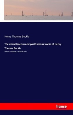 miscellaneous and posthumous works of Henry Thomas Buckle In two volumes, volume two