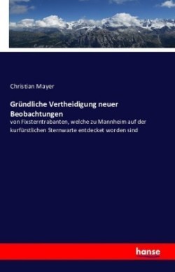 Gründliche Vertheidigung neuer Beobachtungen