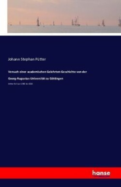 Versuch einer academischen Gelehrten-Geschichte von der Georg-Augustus-Universität zu Göttingen