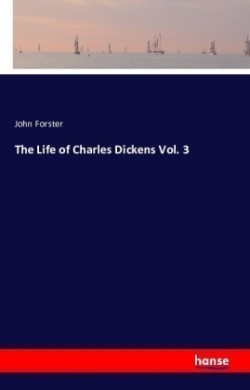 Life of Charles Dickens Vol. 3