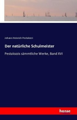 natürliche Schulmeister Pestalozzis sammtliche Werke, Band XVI