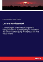 Unsere Nordostmark Erinnerungen und Betrachtungen bei Gelegenheit der hundertjahrigen Jubelfeier der Wiedervereinigung Westpreussens mit Deutschland