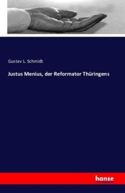 Justus Menius, der Reformator Thüringens