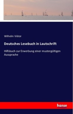 Deutsches Lesebuch in Lautschrift Hilfsbuch zur Erwerbung einer mustergultigen Aussprache