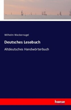 Deutsches Lesebuch Altdeutsches Handwoerterbuch