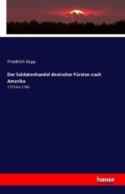 Soldatenhandel deutscher Fürsten nach Amerika 1775 bis 1783