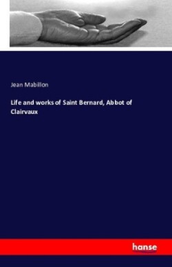 Life and works of Saint Bernard, Abbot of Clairvaux