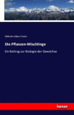 Pflanzen-Mischlinge Ein Beitrag zur Biologie der Gewachse