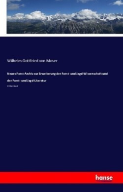 Neues Forst-Archiv zur Erweiterung der Forst- und Jagd-Wissenschaft und der Forst- und Jagd-Literatur