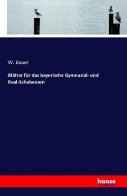 Blätter für das bayerische Gymnasial- und Real-Schulwesen