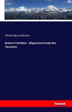 Brehms Tierleben - Allgemeine Kunde des Tierreichs