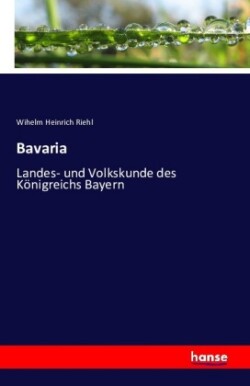 Bavaria - Landes- und Volkskunde des Königreichs Bayern