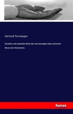 Geistliche und erbauliche Briefe über das inwendige Leben und wahre Wesen des Christentums