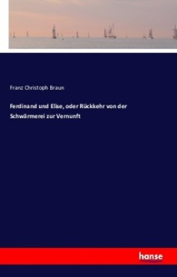 Ferdinand und Elise, oder Rückkehr von der Schwärmerei zur Vernunft