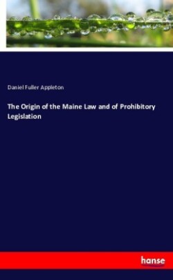 Origin of the Maine Law and of Prohibitory Legislation