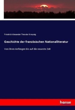 Geschichte der französischen Nationalliteratur Von ihren Anfangen bis auf die neueste Zeit