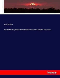 Geschichte der griechischen Litteratur bis auf das Zeitalter Alexanders