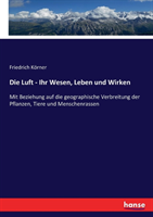 Luft - Ihr Wesen, Leben und Wirken Mit Beziehung auf die geographische Verbreitung der Pflanzen, Tiere und Menschenrassen