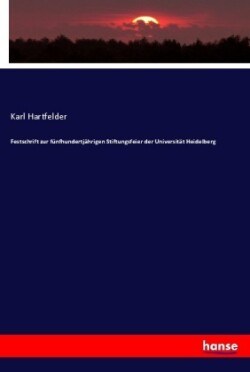Festschrift zur fünfhundertjährigen Stiftungsfeier der Universität Heidelberg