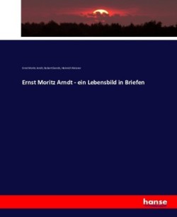 Ernst Moritz Arndt - ein Lebensbild in Briefen