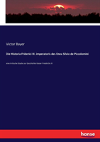 Historia Friderici III. imperatoris des Enea Silvio de Piccolomini eine kritische Studie zur Geschichte Kaiser Friedrichs III