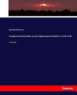 Preußsische Staatsschriften aus der Reigierungszeit Friedrichs II. (1746-1756)