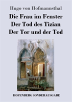 Frau im Fenster / Der Tod des Tizian / Der Tor und der Tod