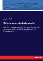 Muhammedanische Eschatologie, nach der Leipziger und der Dresdner Handschrift zum ersten Male: Arabisch und Deutsch mit Anmerkungen