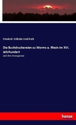 Buchdruckereien zu Worms a. Rhein im XVI. Jahrhundert