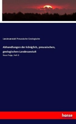 Abhandlungen der königlich, preussischen, geologischen Landesanstalt