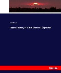 Pictorial History of Indian Wars and Captivities