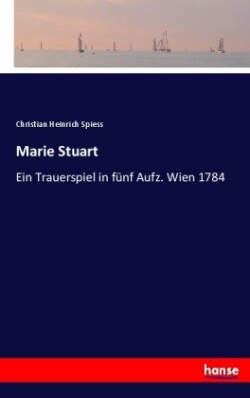 Marie Stuart Ein Trauerspiel in funf Aufz. Wien 1784