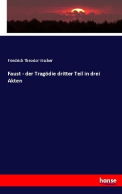 Faust - der Tragödie dritter Teil in drei Akten