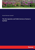 Life, Speeches and Public Services of James A. Garfield