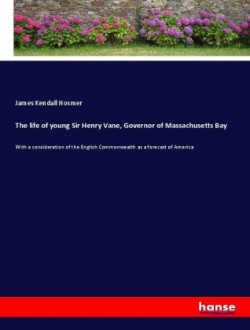 life of young Sir Henry Vane, Governor of Massachusetts Bay