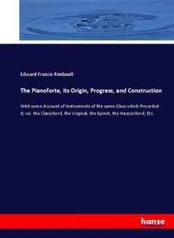 Pianoforte, its Origin, Progress, and Construction