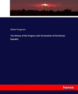History of the Progress and Termination of the Roman Republic