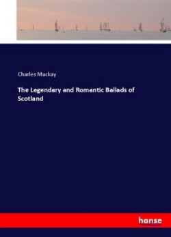 Legendary and Romantic Ballads of Scotland